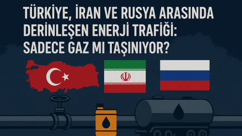 Türkiye, İran ve Rusya Arasında Derinleşen Enerji Trafiği: Sadece Gaz mı Taşınıyor?